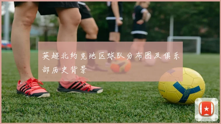 英超北约克地区球队分布图及俱乐部历史背景