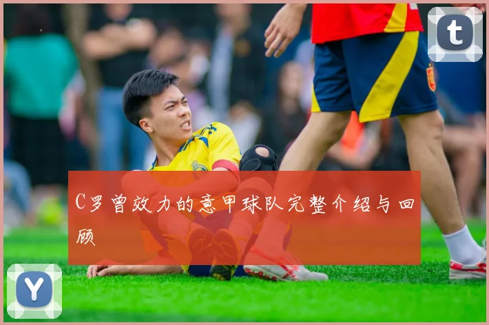 C罗曾效力的意甲球队完整介绍与回顾