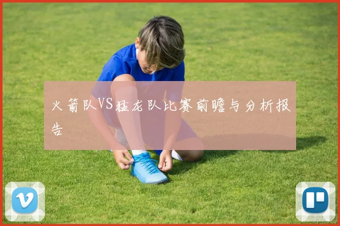 火箭队VS猛龙队比赛前瞻与分析报告