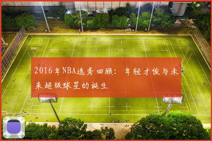 2016年NBA选秀回顾：年轻才俊与未来超级球星的诞生