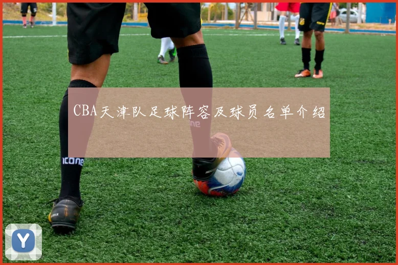 CBA天津队足球阵容及球员名单介绍